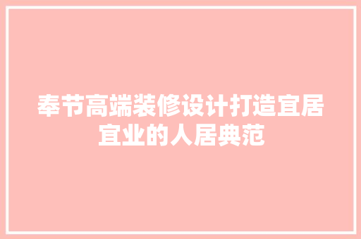 奉节高端装修设计打造宜居宜业的人居典范