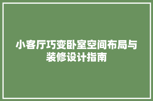 小客厅巧变卧室空间布局与装修设计指南