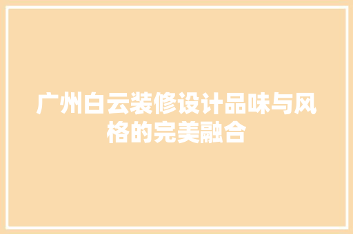 广州白云装修设计品味与风格的完美融合