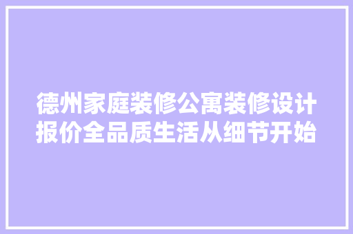 德州家庭装修公寓装修设计报价全品质生活从细节开始