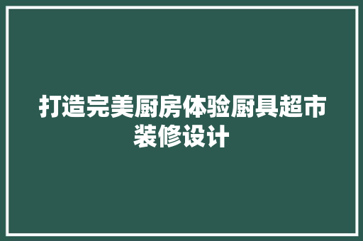打造完美厨房体验厨具超市装修设计