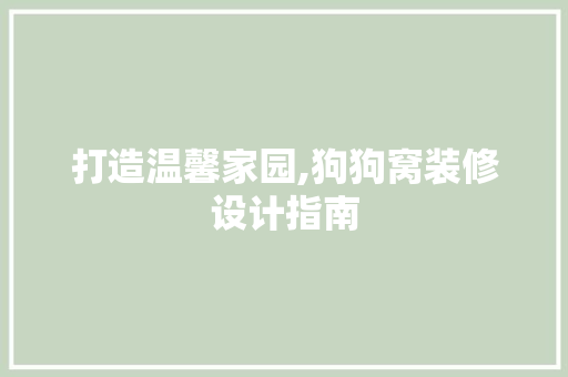 打造温馨家园,狗狗窝装修设计指南