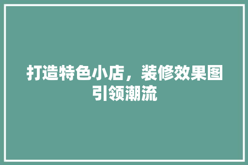 打造特色小店，装修效果图引领潮流