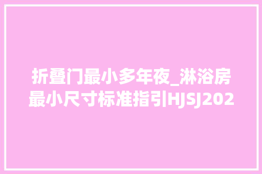 折叠门最小多年夜_淋浴房最小尺寸标准指引HJSJ2021