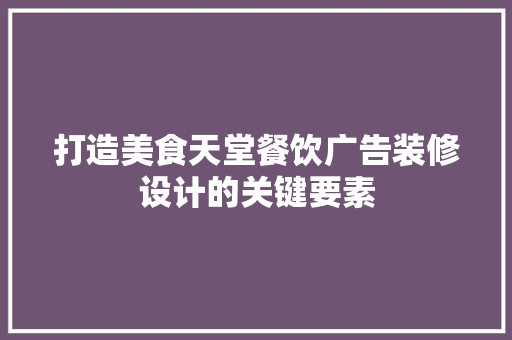 打造美食天堂餐饮广告装修设计的关键要素