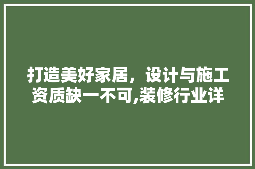 打造美好家居，设计与施工资质缺一不可,装修行业详细