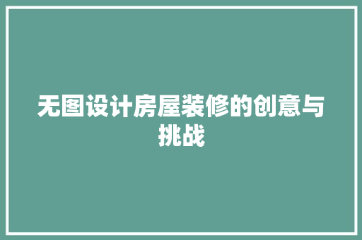 无图设计房屋装修的创意与挑战