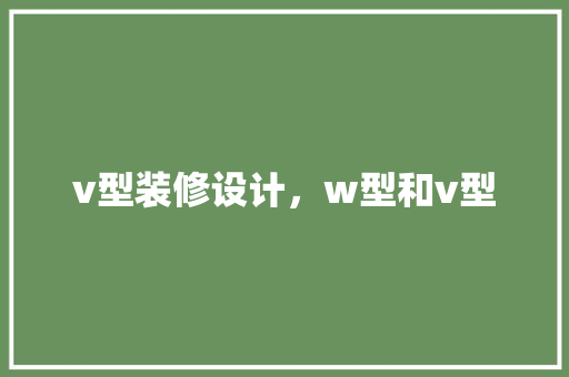 v型装修设计，w型和v型
