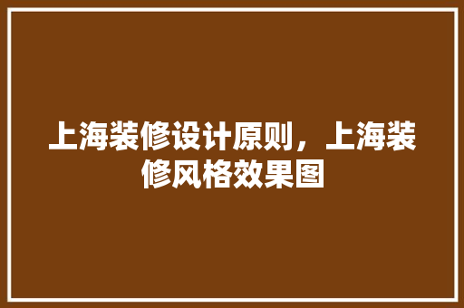 上海装修设计原则，上海装修风格效果图