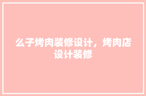 么子烤肉装修设计，烤肉店设计装修