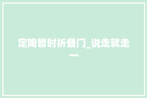 定陶暂时折叠门_说走就走一