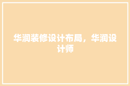 华润装修设计布局，华润设计师