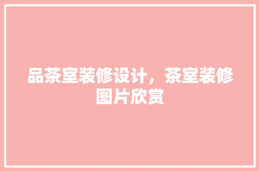 品茶室装修设计，茶室装修图片欣赏