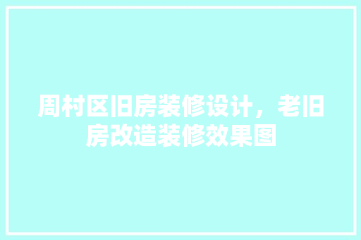 周村区旧房装修设计，老旧房改造装修效果图