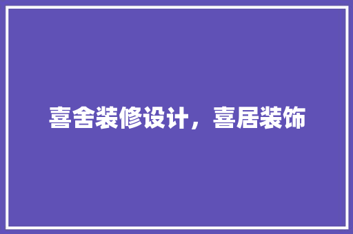 喜舍装修设计，喜居装饰