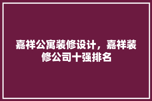 嘉祥公寓装修设计，嘉祥装修公司十强排名