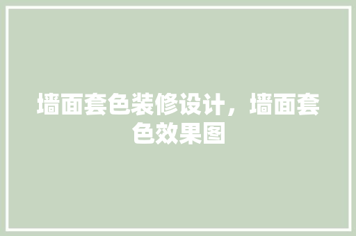 墙面套色装修设计，墙面套色效果图