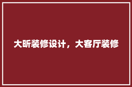 大昕装修设计，大客厅装修