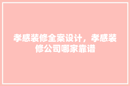 孝感装修全案设计，孝感装修公司哪家靠谱
