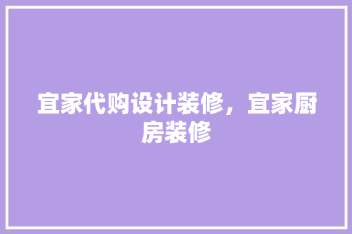 宜家代购设计装修，宜家厨房装修
