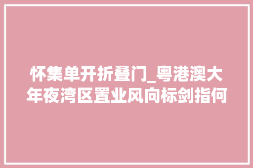 怀集单开折叠门_粤港澳大年夜湾区置业风向标剑指何方