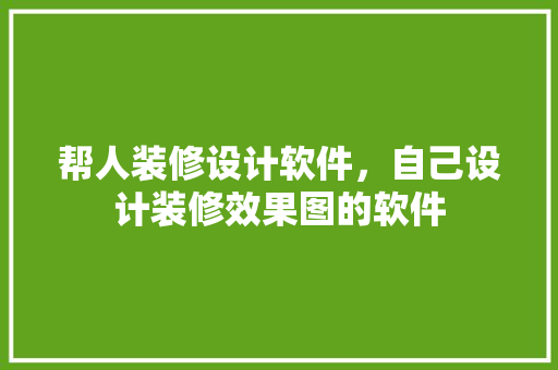 帮人装修设计软件，自己设计装修效果图的软件