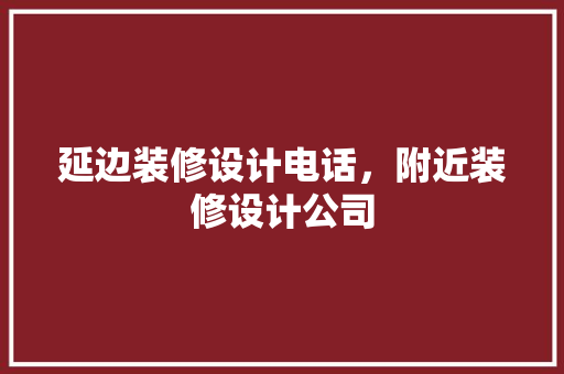 延边装修设计电话，附近装修设计公司