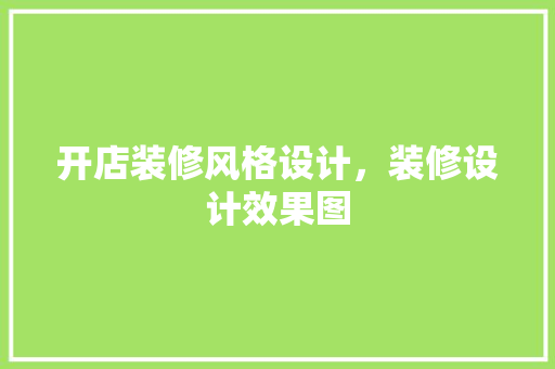 开店装修风格设计，装修设计效果图