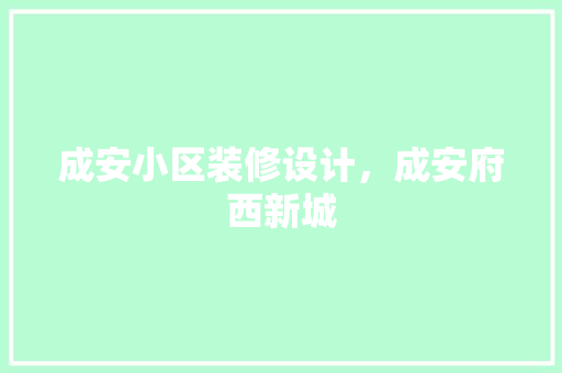 成安小区装修设计，成安府西新城