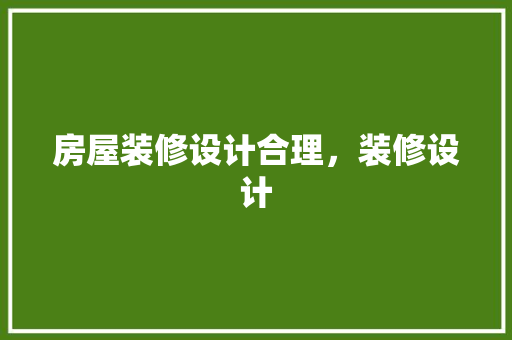 房屋装修设计合理，装修设计