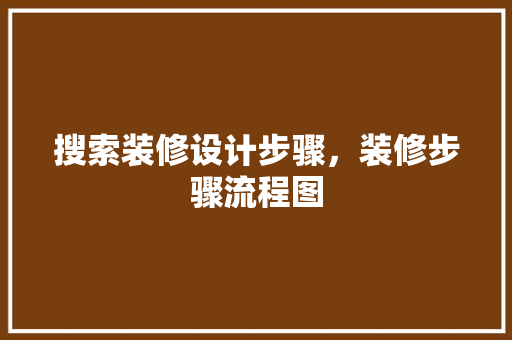 搜索装修设计步骤，装修步骤流程图