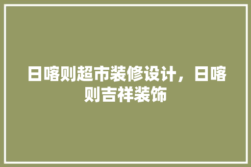 日喀则超市装修设计，日喀则吉祥装饰