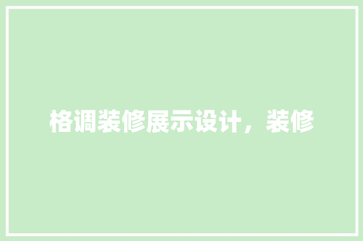 格调装修展示设计，装修