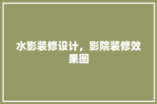 水影装修设计，影院装修效果图