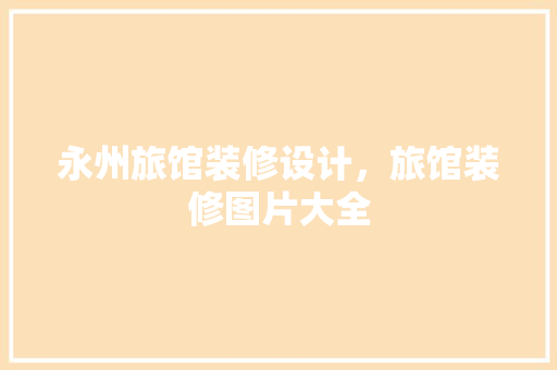 永州旅馆装修设计，旅馆装修图片大全
