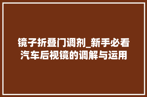 镜子折叠门调剂_新手必看汽车后视镜的调解与运用