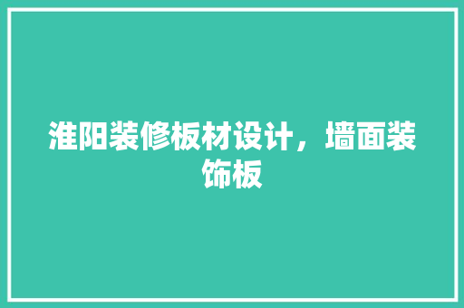 淮阳装修板材设计，墙面装饰板