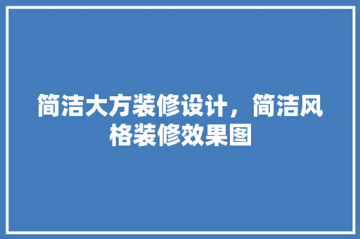 简洁大方装修设计，简洁风格装修效果图