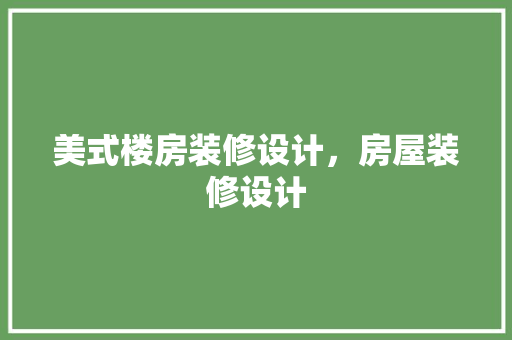 美式楼房装修设计，房屋装修设计