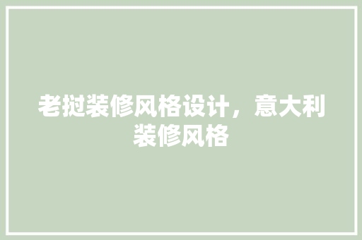 老挝装修风格设计，意大利装修风格