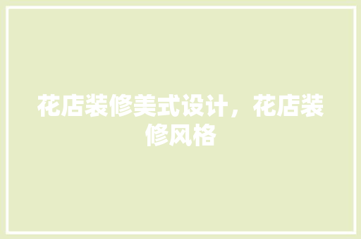 花店装修美式设计，花店装修风格