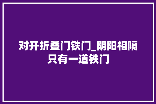 对开折叠门铁门_阴阳相隔只有一道铁门