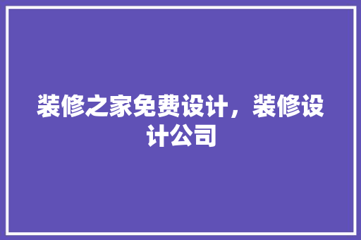 装修之家免费设计，装修设计公司