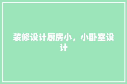 装修设计厨房小，小卧室设计