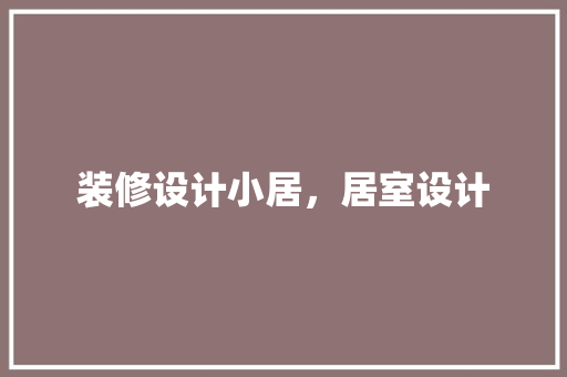 装修设计小居，居室设计