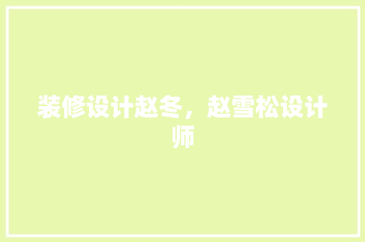 装修设计赵冬，赵雪松设计师