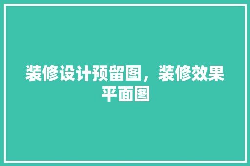 装修设计预留图，装修效果平面图