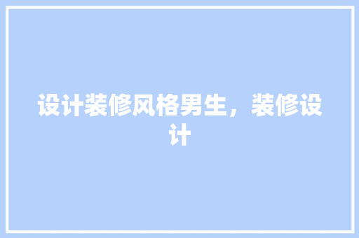 设计装修风格男生，装修设计