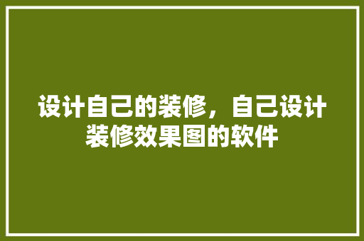 设计自己的装修，自己设计装修效果图的软件