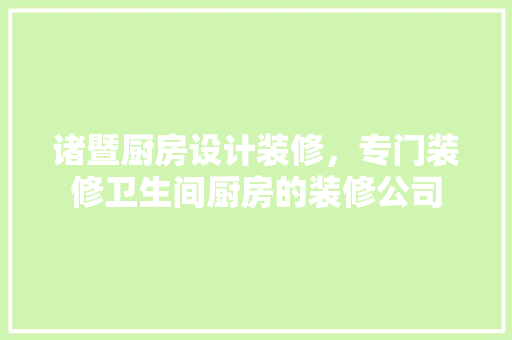 诸暨厨房设计装修，专门装修卫生间厨房的装修公司